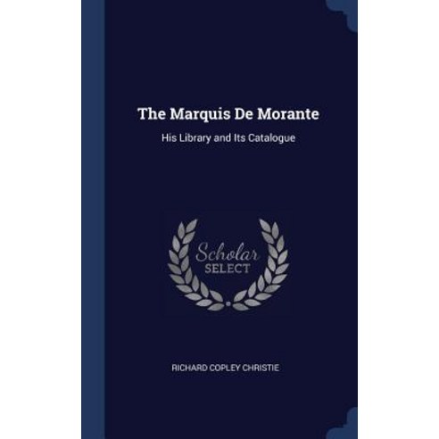 The Marquis de Morante: His Library and Its Catalogue Hardcover, Sagwan Press