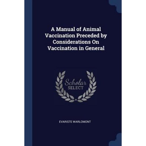 A Manual of Animal Vaccination Preceded by Considerations on Vaccination in General Paperback, Sagwan Press