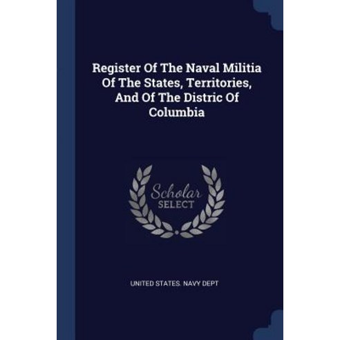 Register of the Naval Militia of the States Territories and of the Distric of Columbia Paperback, Sagwan Press
