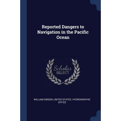 Reported Dangers to Navigation in the Pacific Ocean Paperback, Sagwan Press