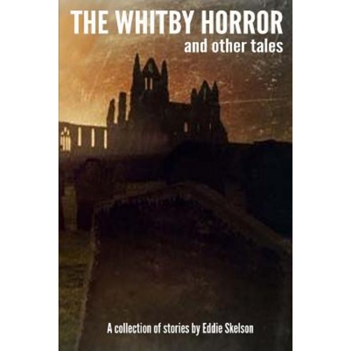 The Whitby Horror and Other Tales Paperback, Createspace Independent Publishing Platform