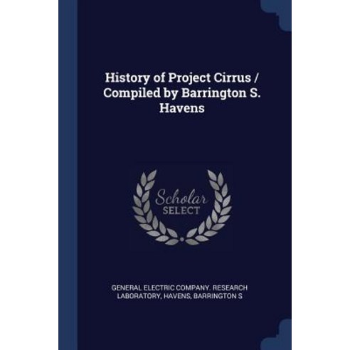 History of Project Cirrus / Compiled by Barrington S. Havens Paperback, Sagwan Press