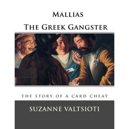 Mallias the Greek Gangster: The Story of a Card Cheat Paperback, Createspace Independent Publishing Platform