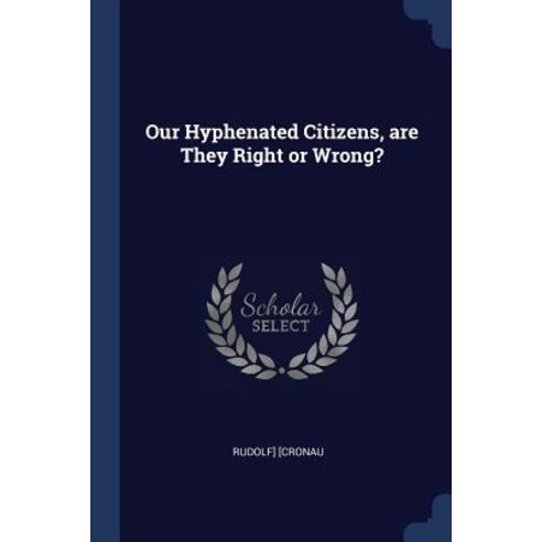 Our Hyphenated Citizens Are They Right or Wrong? Paperback, Sagwan Press