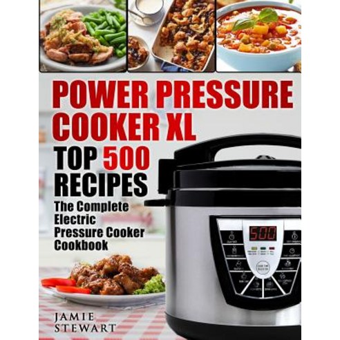 Power Pressure Cooker XL Top 500 Recipes: The Complete Electric Pressure Cooker Cookbook Paperback, Createspace Independent Publishing Platform