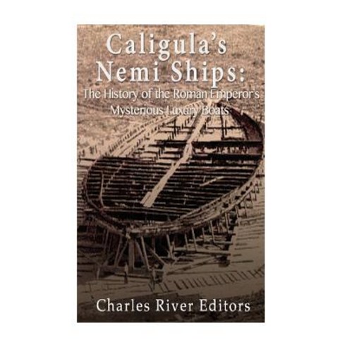 Caligula''s Nemi Ships: The History of the Roman Emperor''s Mysterious Luxury Boats Paperback, Createspace Independent Publishing Platform