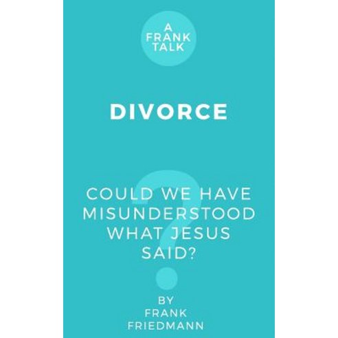 Divorce: Could We Have Misunderstood What Jesus Said? Paperback, Createspace Independent Publishing Platform