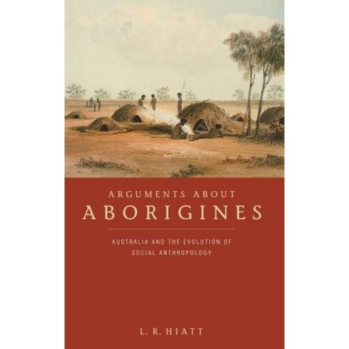 Arguments about Aborigines:Australia and the Evolution of Social Anthropology, Cambridge University Press