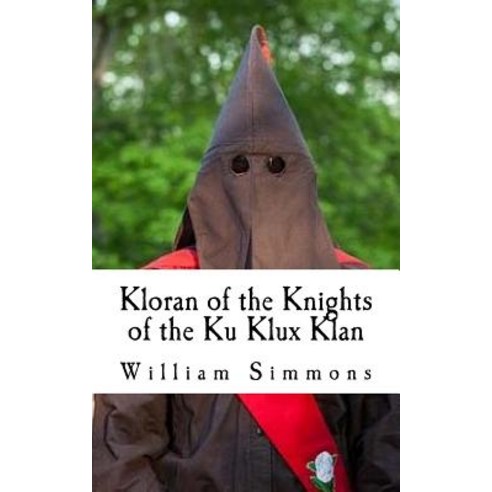 Kloran of the Knights of the Ku Klux Klan: Klaro Edition: KKK Secret Handbook Paperback, Createspace Independent Publishing Platform