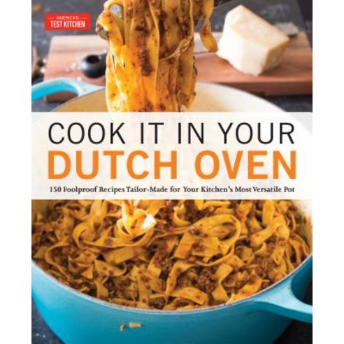 Cook It in Your Dutch Oven: 150 Foolproof Recipes Tailor-Made for Your Kitchen''s Most Versatile Pot Paperback, America''s Test Kitchen