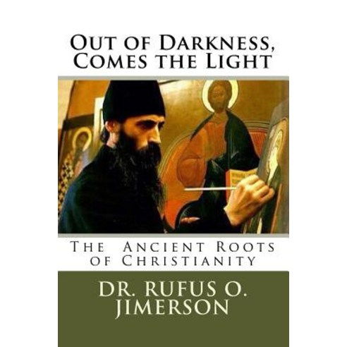 Out of Darkness Comes the Light: The Ancient Roots of Christianity Paperback, Createspace Independent Publishing Platform