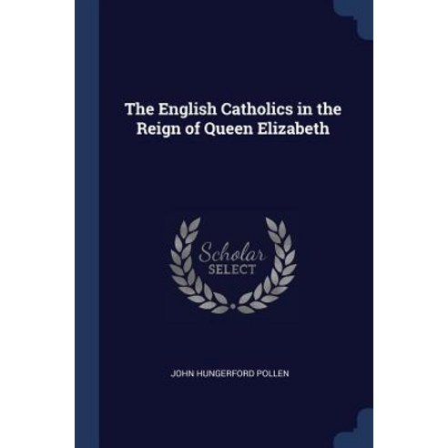 The English Catholics in the Reign of Queen Elizabeth Paperback, Sagwan Press
