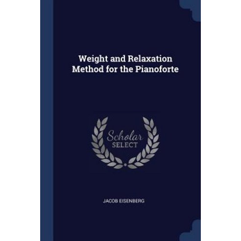 Weight and Relaxation Method for the Pianoforte Paperback, Sagwan Press