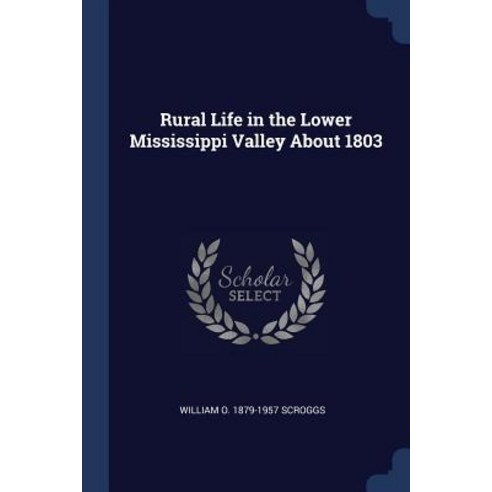 Rural Life in the Lower Mississippi Valley about 1803 Paperback, Sagwan Press