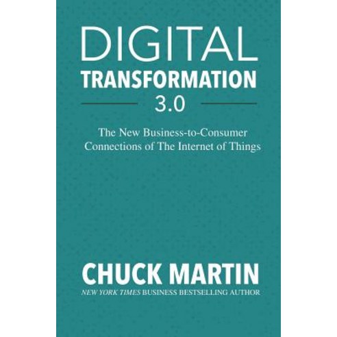 Digital Transformation 3.0: The New Business-To-Consumer Connections of the Internet of Things Paperback, Createspace Independent Publishing Platform