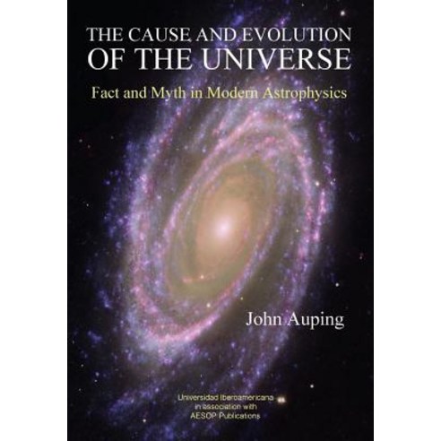 The Cause and Evolution of the Universe: Fact and Myth in Modern Astrophysics Paperback, Aesop Publications