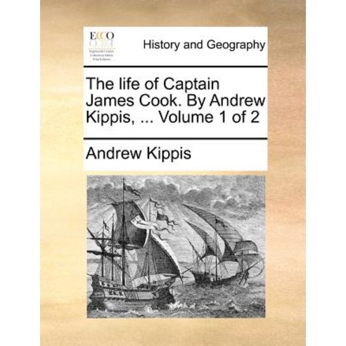 The Life of Captain James Cook. by Andrew Kippis ... Volume 1 of 2 Paperback, Gale Ecco, Print Editions