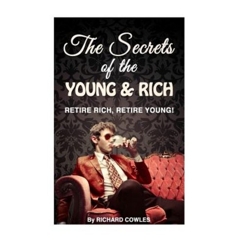 The Secrets of the Young and Rich: Retire Rich Retire Young! Paperback, Createspace Independent Publishing Platform