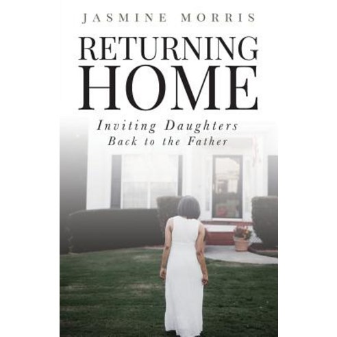 Returning Home: Inviting Daughters Back to the Father Paperback, Jasmine Morris