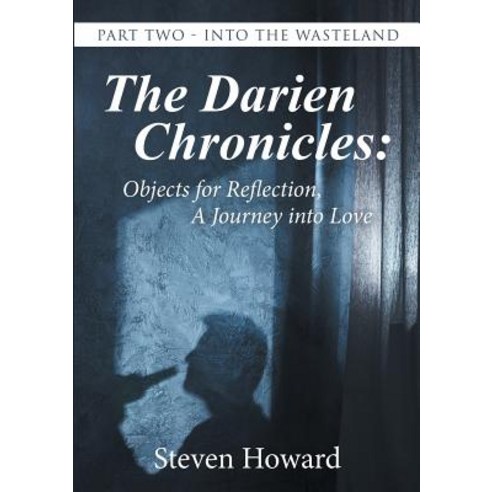 The Darien Chronicles: Objects for Reflection a Journey Into Love: Part Two - Into the Wasteland Paperback, Lulu Publishing Services