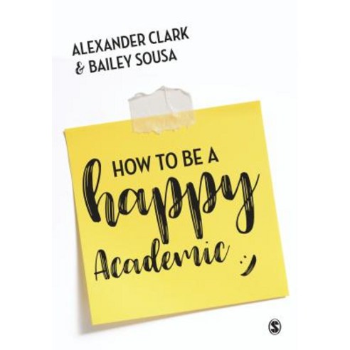How to Be a Happy Academic: A Guide to Being Effective in Research Writing and Teaching Hardcover, Sage Publications Ltd