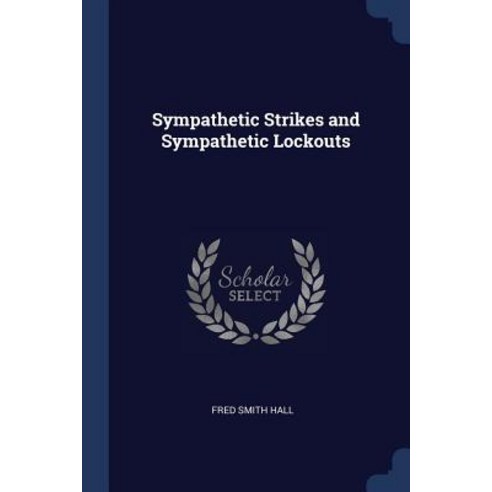 Sympathetic Strikes and Sympathetic Lockouts Paperback, Sagwan Press