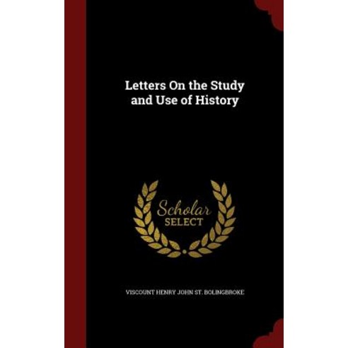 Letters on the Study and Use of History Hardcover, Andesite Press