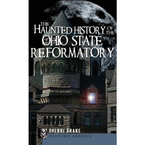 The Haunted History of the Ohio State Reformatory Hardcover, History Press Library Editions