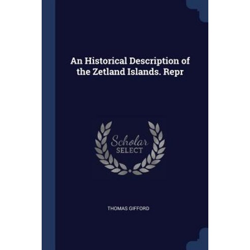 An Historical Description of the Zetland Islands. Repr Paperback, Sagwan Press