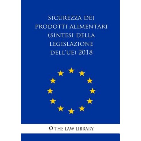 Sicurezza Dei Prodotti Alimentari (Sintesi Della Legislazione Dell''ue) 2018 Paperback, Createspace Independent Publishing Platform