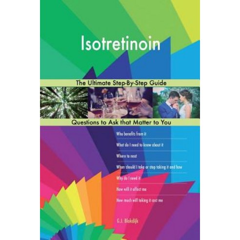 Isotretinoin; The Ultimate Step-By-Step Guide Paperback, Createspace Independent Publishing Platform