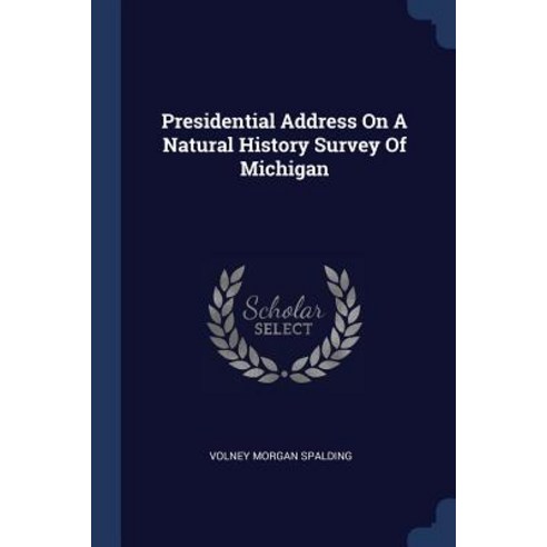Presidential Address on a Natural History Survey of Michigan Paperback, Sagwan Press