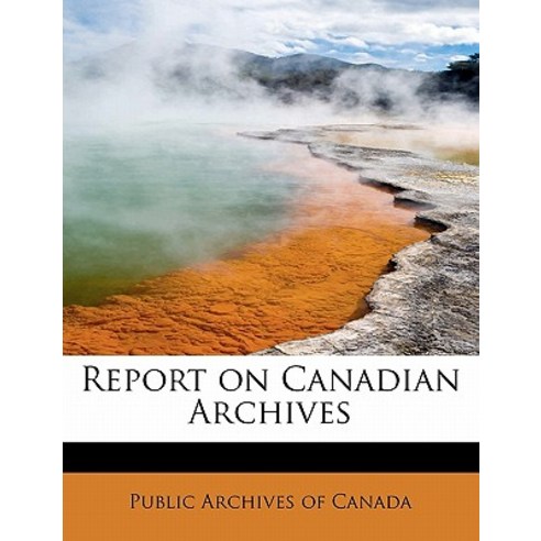Report on Canadian Archives Paperback, BiblioLife