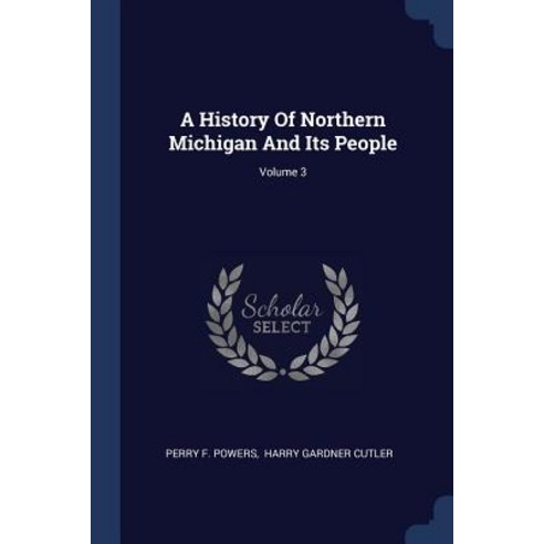 A History of Northern Michigan and Its People; Volume 3 Paperback, Sagwan Press