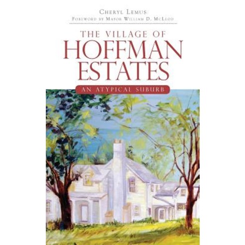 The Village of Hoffman Estates: An Atypical Suburb Hardcover, History Press Library Editions