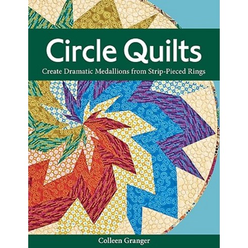 Circle Quilts-Print-On-Demand-Edition: Create Dramatic Medallions from Strip-Pieced Rings Paperback, C&T Publishing