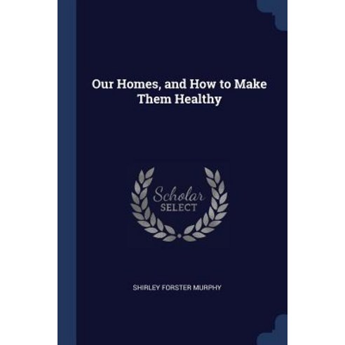 Our Homes and How to Make Them Healthy Paperback, Sagwan Press
