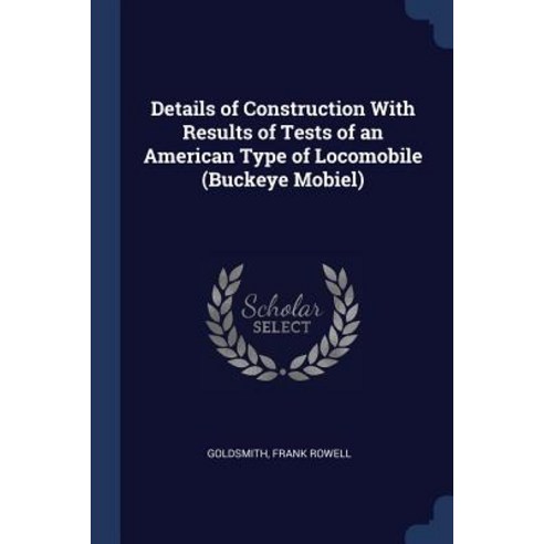 Details of Construction with Results of Tests of an American Type of Locomobile (Buckeye Mobiel) Paperback, Sagwan Press