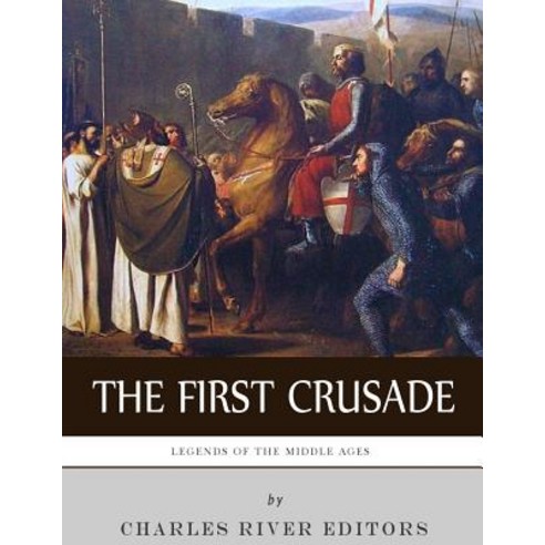 Legends of the Middle Ages: The First Crusade Paperback, Createspace Independent Publishing Platform