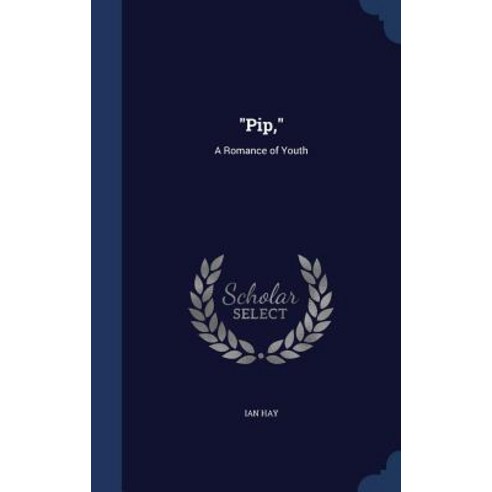 Pip : A Romance of Youth Hardcover, Sagwan Press