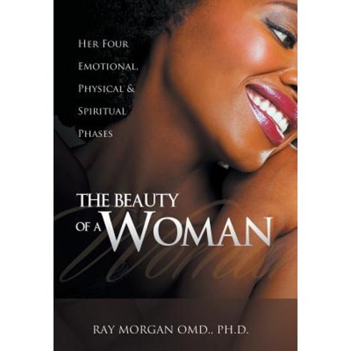 The Beauty of a Woman: Her Four Emotional Physical & Spiritual Phases Hardcover, Authorhouse
