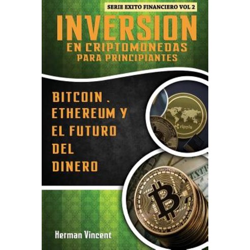 Inversion En Criptomonedas Para Principiantes: Bitcoin Ethereum y El Futuro del Dinero Paperback, Createspace Independent Publishing Platform