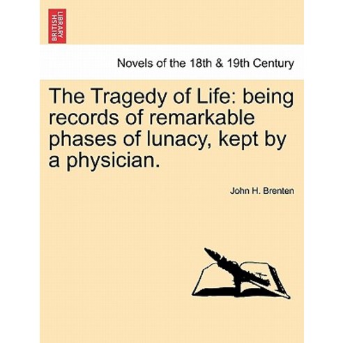 The Tragedy of Life: Being Records of Remarkable Phases of Lunacy Kept by a Physician. Paperback, British Library, Historical Print Editions