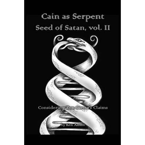 Cain as Serpent Seed of Satan Vol. II: Considering Zen Garcia''s Claims Paperback, Createspace Independent Publishing Platform