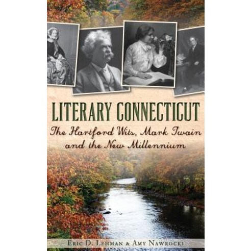 Literary Connecticut: The Hartford Wits Mark Twain and the New Millennium Hardcover, History Press Library Editions