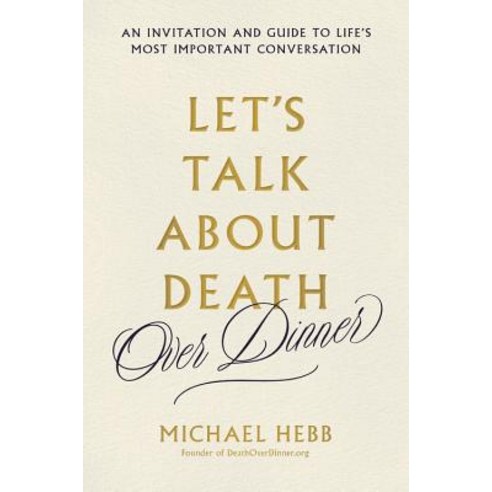 Let''s Talk about Death (Over Dinner): An Invitation and Guide to Life''s Most Important Conversation Hardcover, Da Capo Lifelong Books
