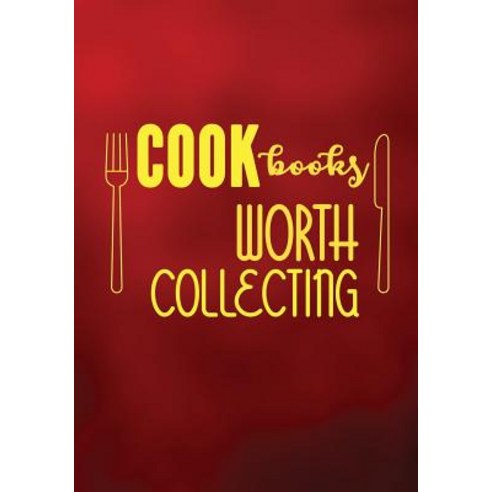 Cookbooks Worth Collecting: Blank Recipe Cookbook 7 X 10 100 Blank Recipe Pages Paperback, Createspace Independent Publishing Platform