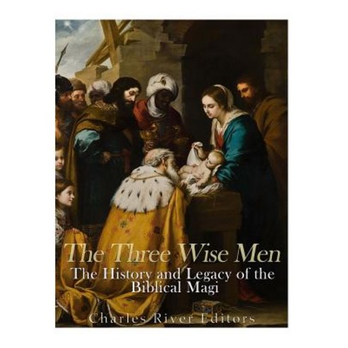 The Three Wise Men: The History and Legacy of the Biblical Magi Paperback, Createspace Independent Publishing Platform