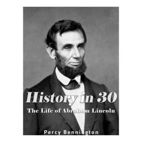 History in 30: The Life of Abraham Lincoln Paperback, Createspace Independent Publishing Platform