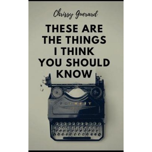 These Are the Things I Think You Should Know Paperback, Createspace Independent Publishing Platform